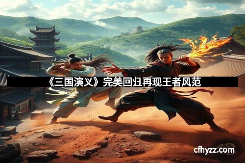 《三国演义》完美回归再现王者风范